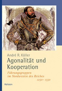 koeller agonalitaet und kooperation fuehrungsgruppen im nordwesten des reiches 1250 1550